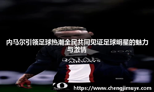 内马尔引领足球热潮全民共同见证足球明星的魅力与激情