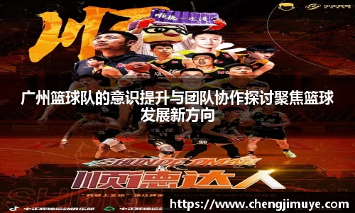 广州篮球队的意识提升与团队协作探讨聚焦篮球发展新方向
